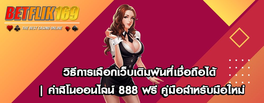 วิธีการเลือกเว็บเดิมพันที่เชื่อถือได้ | ค่าสิโนออนไลน์ 888 ฟรี คู่มือสำหรับมือใหม่