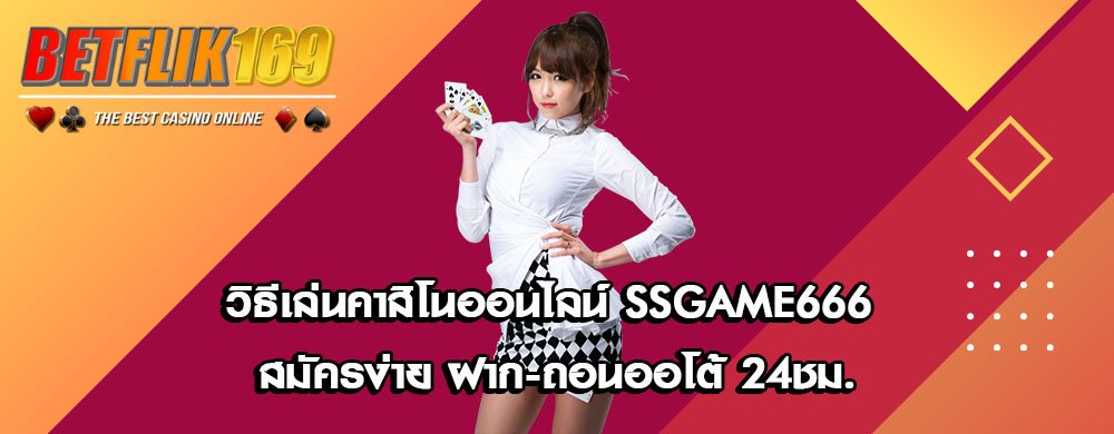 วิธีเล่นคาสิโนออนไลน์ SSGAME666 สมัครง่าย ฝาก-ถอนออโต้ 24ชม.