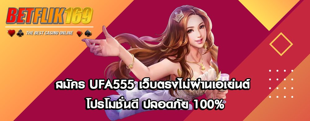 สมัคร UFA555 เว็บตรงไม่ผ่านเอเย่นต์ โปรโมชั่นดี ปลอดภัย 100%